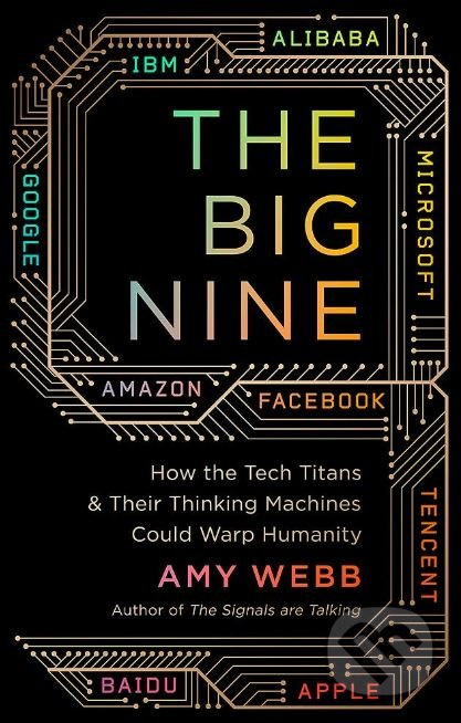 The Big Nine (How the Tech Titans and their Thinking Machines Could Warp Humanity) - kniha z kategorie Počítače a internet