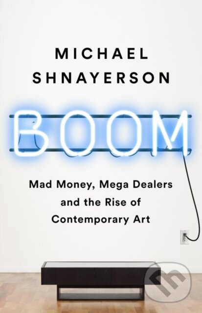 Boom (Mad Money, Mega Dealers, and the Rise of Contemporary Art) - kniha z kategorie Umenie, dizajn a architektúra