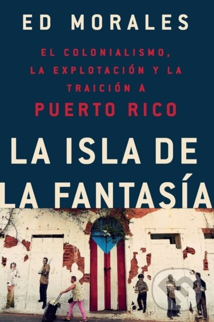 La Isla de la Fantasia (El Colonialismo, La Explotacion Y La Traicion a Puerto Rico) - kniha z kategorie Biznis a manažment