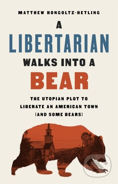 A Libertarian Walks Into a Bear (The Utopian Plot to Liberate an American Town (And Some Bears)) - kniha z kategorie Odborné a naučné