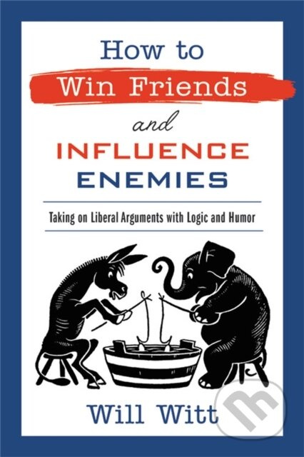 How to Win Friends and Influence Enemies (Taking On Liberal Arguments with Logic and Humor) - kniha z kategorie Humanitní a společenské vědy