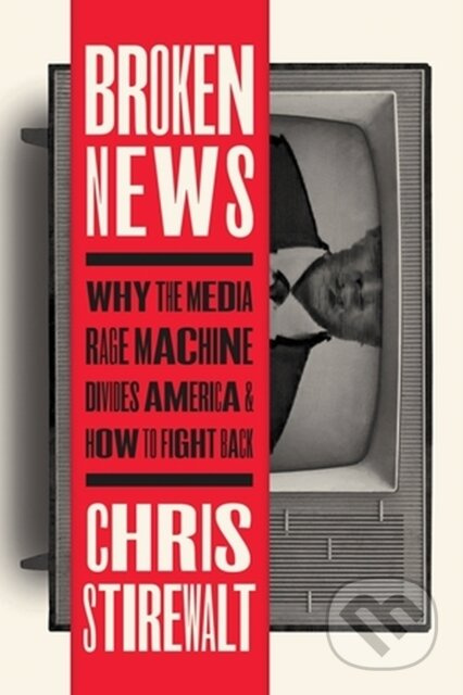 Broken News (Why the Media Rage Machine Divides America and How to Fight Back) - kniha z kategorie Humanitní a společenské vědy