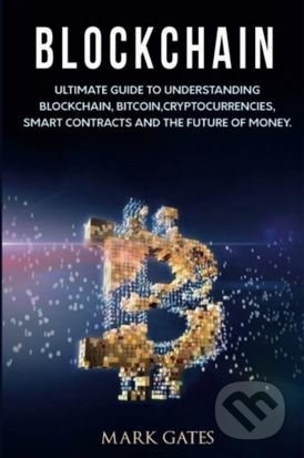 Blockchain (Ultimate Guide to Understanding Blockchain, Bitcoin, Cryptocurrencies, Smart Contracts and the Future of Money) - kniha z kategorie…