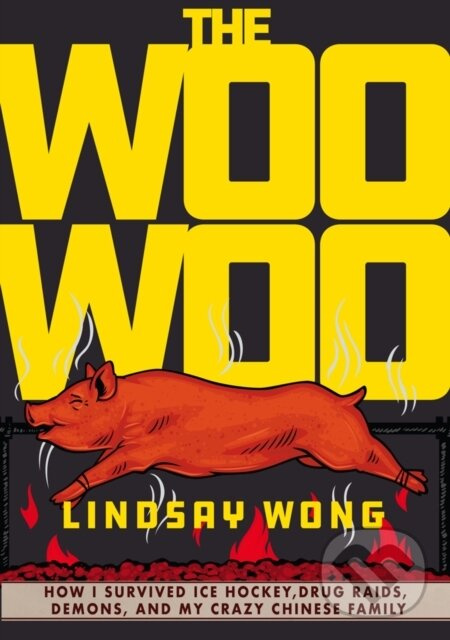 The Woo-Woo (How I Survived Ice Hockey, Drug Raids, Demons, and My Crazy Chinese Family) - kniha z kategorie Životopisy, reportáže a myšlienky