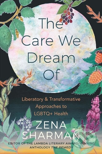 The Care We Dream Of (Liberatory & Transformative Approaches to LGBTQ+ Health) - kniha z kategorie Humanitní a společenské vědy