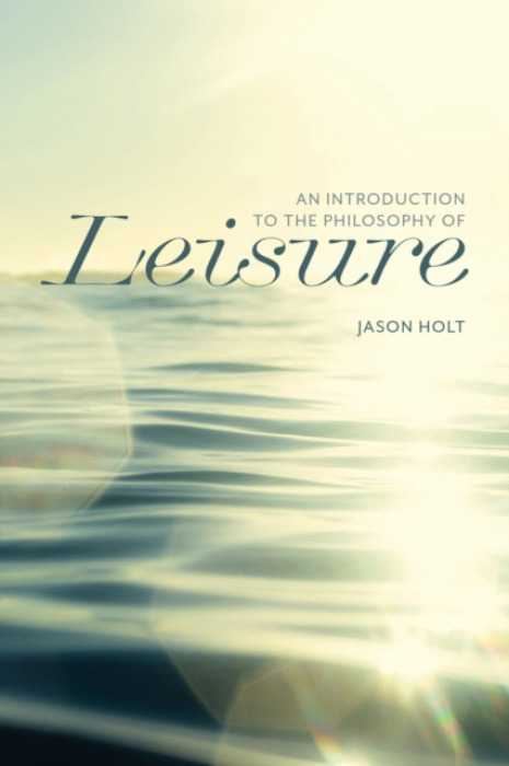 Broadview Press Ltd Introduction to the Philosophy of Leisure - Holt, Jason