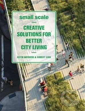 Small Scale: Creative Solutions for Better City Living - kniha z kategorie Životopisy