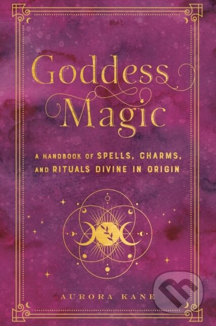 Goddess Magic (A Handbook of Spells, Charms, and Rituals Divine in Origin) - kniha z kategorie Zdraví a životní styl
