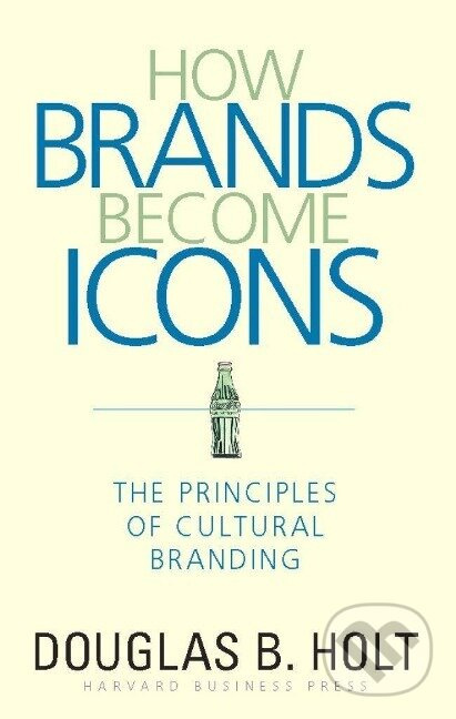 How Brands Become Icons - D. B. Holt - kniha z kategorie Biznis a manažment