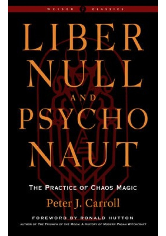 Liber Null a Psychonaut - Revised and Expanded Edition, The Practice of Chaos Magic - a Weiser Classic Red Wheel/Weiser