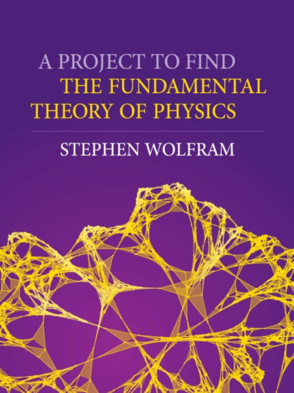 A Project to Find the Fundamental Theory of Physics - Stephen Wolfram