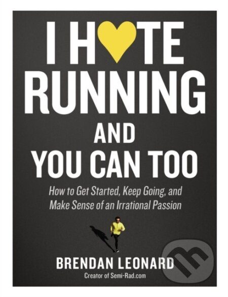 I Hate Running and You Can Too (How to Get Started, Keep Going, and Make Sense of an Irrational Passion) - kniha z kategorie Motivace a seberozvoj