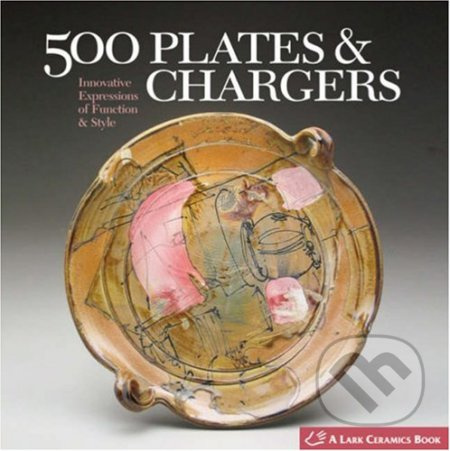 500 Plates and Chargers (Innovative Expressions of Function and Style) - kniha z kategorie Umění, design a architektura