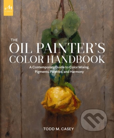 The Oil Painter's Color Handbook (A Contemporary Guide to Color Mixing, Pigments, Palettes, and Composition) - kniha z kategorie Umění, design a…