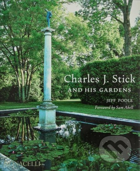 Charles J. Stick and His Gardens - Jeff Poole, Sam Abell - kniha z kategorie Architektura