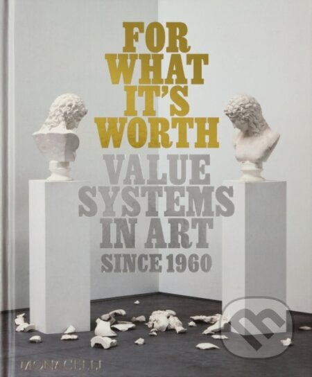 For What It’s Worth (Value Systems in Art since 1960) - kniha z kategorie Umění, design a architektura