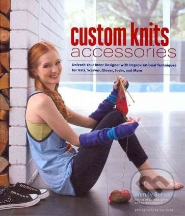 Custom Knits Accessories (Unleash Your Inner Designer with Improvisational Techniques for Hats, Scarves, Gloves, Socks, and More) - kniha z kategorie…