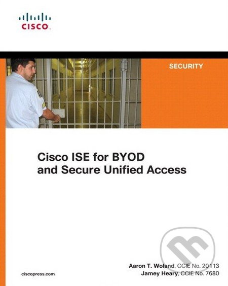 Cisco ISE for BYOD and Secure Unified Access - Jamey Heary, Aaron T. Woland - kniha z kategorie Odborné a naučné