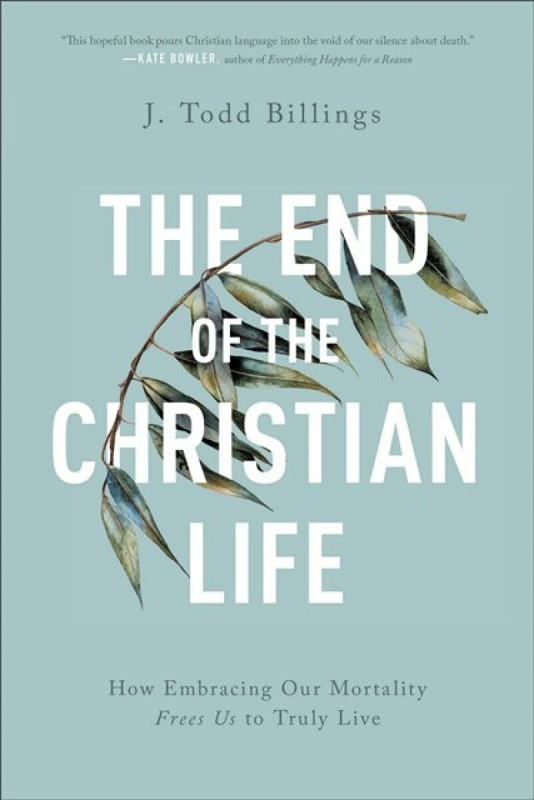 The End of the Christian Life - J. Todd Billings