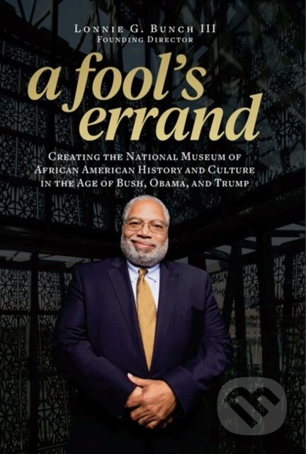 A Fool's Errand (Creating the National Museum of African American History and Culture During the Age of Bush, Obama, and Trump) - kniha z kategorie…