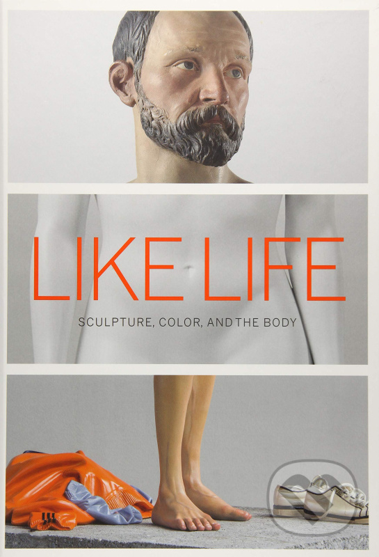 Like Life (Sculpture, Color, and the Body) - Luke Syson, Sheena Wagstaff, Emerson Bowyer, Brinda Kumar - kniha z kategorie Malířství a sochařství