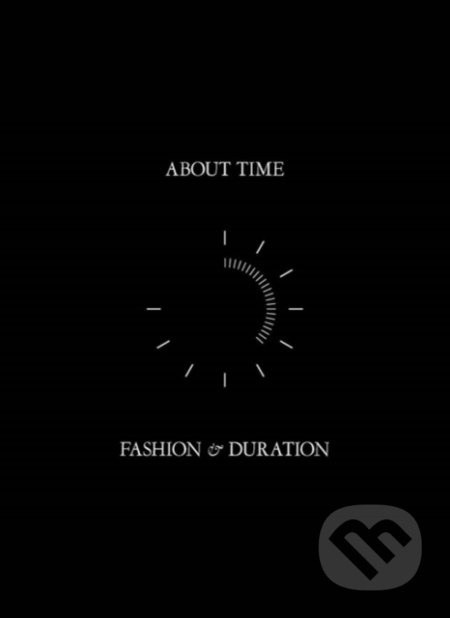 About Time: Fashion and Duration - Andrew Bolton, Jan Giler Reeder, Jessica Regan, Amanda Garfinkel, Theodore Martin - kniha z kategorie Móda