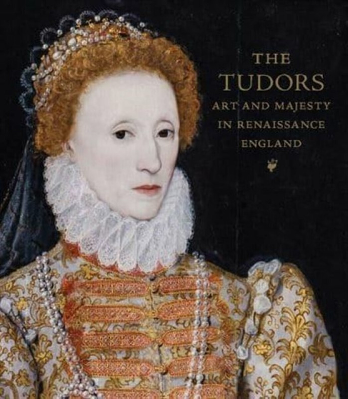 The Tudors – Art and Majesty in Renaissance England - Adam Eaker, Elizabeth Cleland