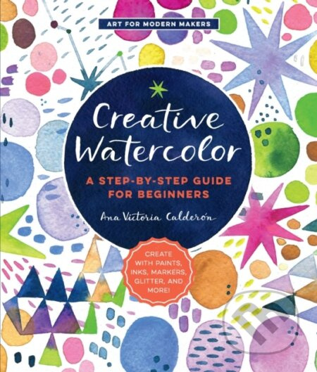 Creative Watercolor (A Step-by-Step Guide for Beginners--Create with Paints, Inks, Markers, Glitter, and More!) - kniha z kategorie Zdraví a životní…