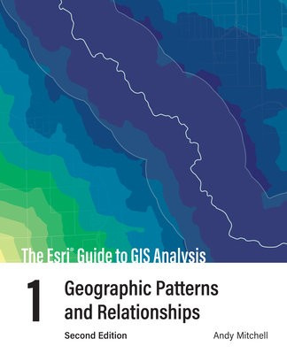 Esri Guide to GIS Analysis, Volume 1, Geographic Patterns and Relationships ESRI Press