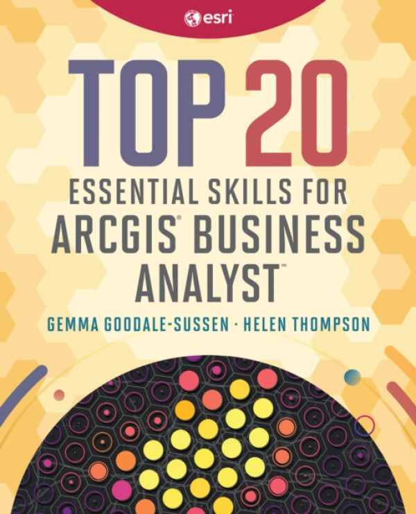 ESRI Press Top 20 Essential Skills for ArcGIS Business Analyst - Thompson, Helen a Goodale-Sussen, Gemma