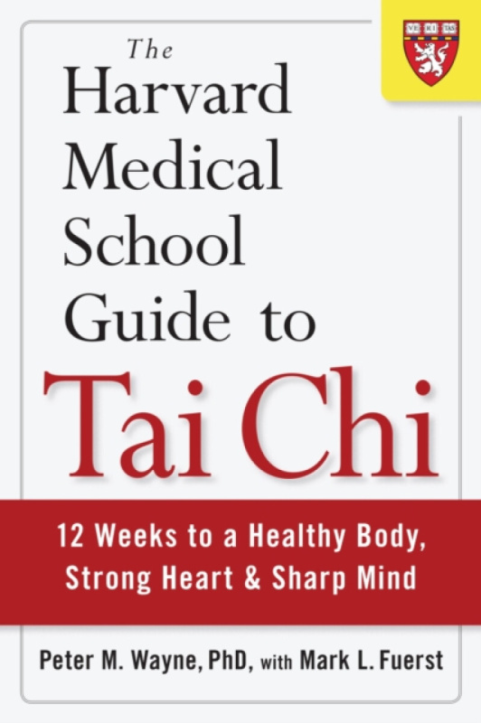 The Harvard Medical School Guide to Tai Chi - Mark L. Fuerst, Peter Wayne
