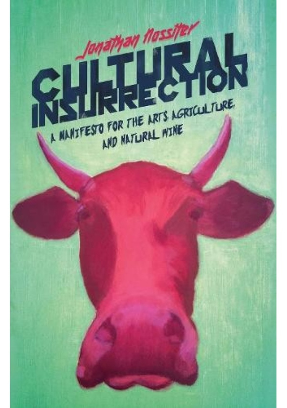 Cultural Insurrection, A Manifesto for Art, Agriculture, and Natural Wine Other Press LLC