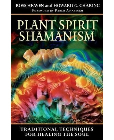 Plant Spirit Shamanism, Traditional Techniques for Healing the Soul Inner Traditions Bear and Company