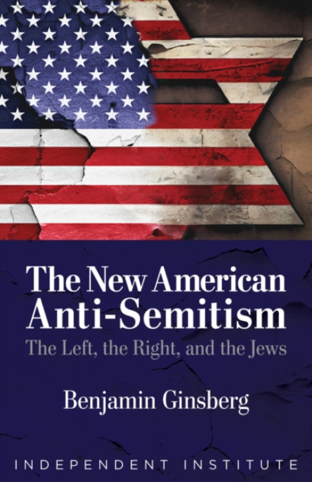 Independent Institute,U.S. New American Anti-Semitism - Ginsberg, Benjamin
