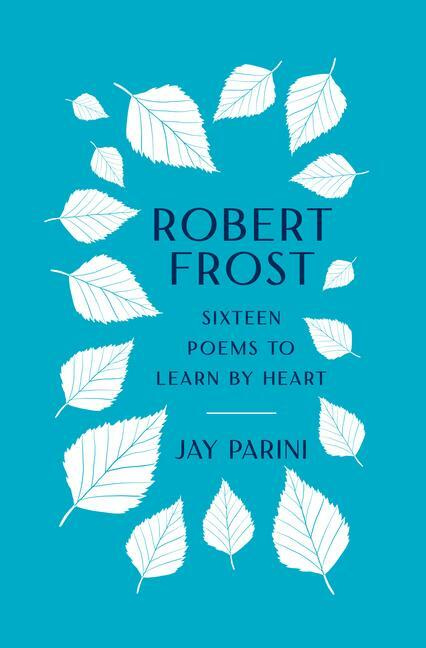 Robert Frost: Sixteen Poems to Learn by Heart - Robert Frost
