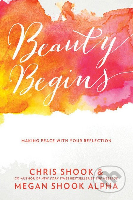 Beauty Begins (Making Peace with Your Reflection) - Chris Shook, Megan Shook Alpha - kniha z kategorie Ezoterika