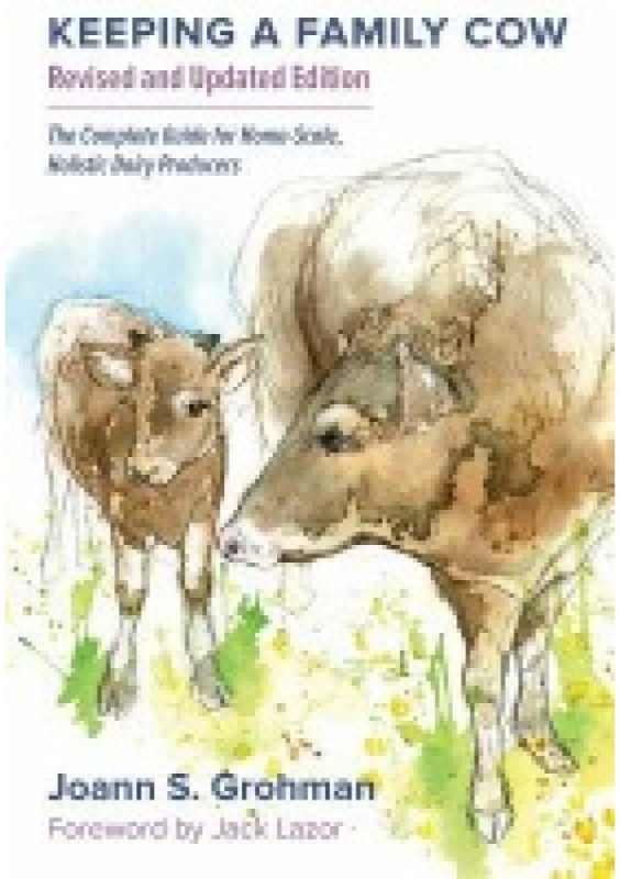 Keeping a Family Cow, The Complete Guide for Home-Scale, Holistic Dairy Producers, 3rd Edition Chelsea Green Publishing Co