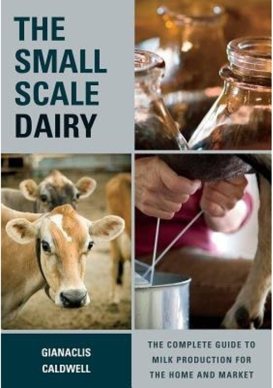 Small-Scale Dairy, The Complete Guide to Milk Production for the Home and Market Chelsea Green Publishing Co