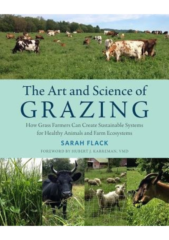 Art and Science of Grazing, How Grass Farmers Can Create Sustainable Systems for Healthy Animals and Farm Ecosystems Chelsea Green Publishing Co