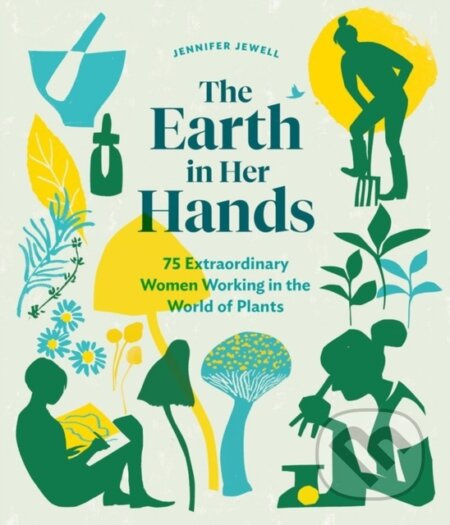 The Earth in Her Hands (75 Extraordinary Women Working in the World of Plants) - kniha z kategorie Zdraví a životní styl