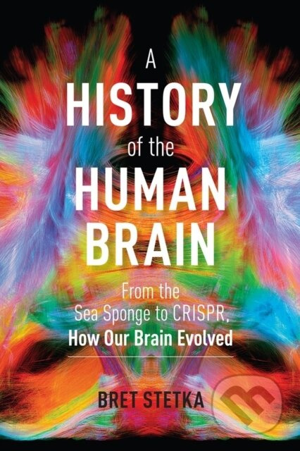 A History of the Human Brain (From the Sea Sponge to CRISPR, How Our Brain Evolved) - kniha z kategorie Biologie