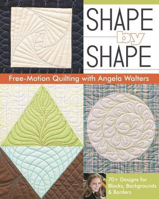 Shape by Shape, Free-Motion Quilting with Angela Walters C & T Publishing