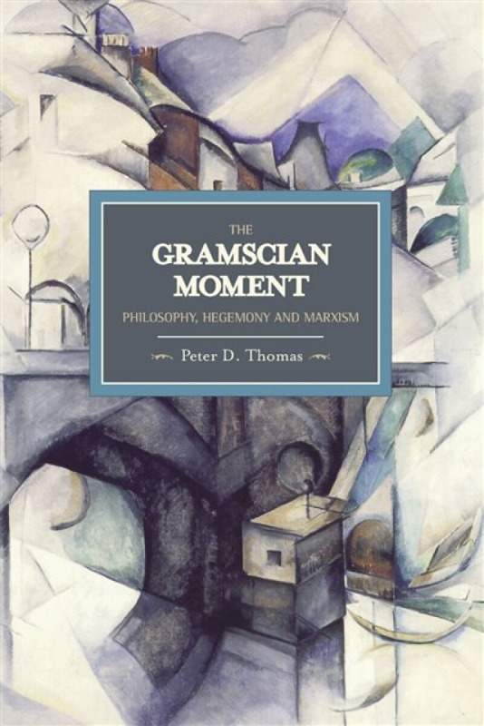 The Gramscian Moment - Peter D Thomas