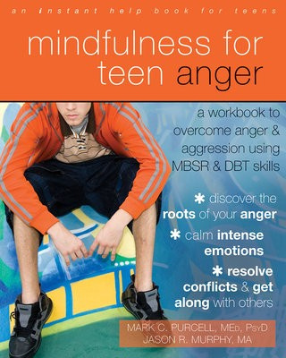 Mindfulness for Teen Anger, A Workbook to Overcome Anger and Aggression Using MBSR and DBT Skills New Harbinger Publications