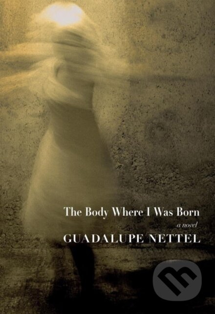 The Body Where I Was Born - Guadalupe Nettel - kniha z kategorie Společenská beletrie