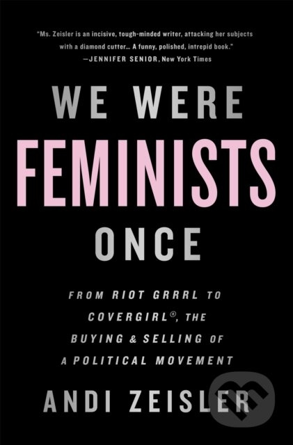 We Were Feminists Once (From Riot Grrrl to CoverGirl, the Buying and Selling of a Political Movement) - kniha z kategorie Humanitní a společenské vědy