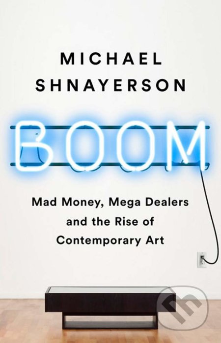 Boom (Mad Money, Mega Dealers and the Rise of Contemporary Art) - kniha z kategorie Umění, design a architektura