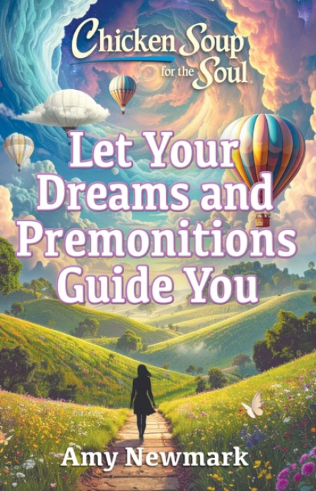 Chicken Soup for the Soul Publishing, LLC Chicken Soup for the Soul: Let Your Dreams and Premonitions Guide You - Newmark, Amy
