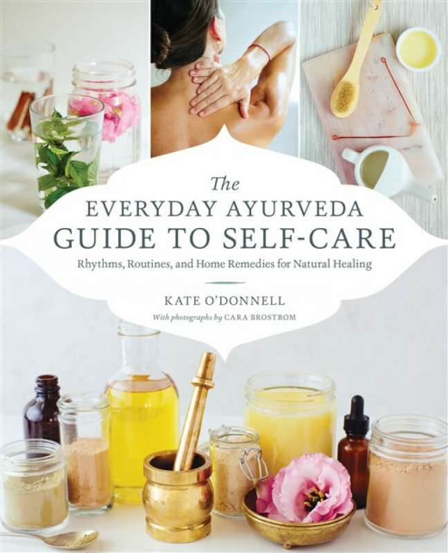 The Everyday Ayurveda Guide to Self-Care - Cara Brostrom, Kate O'Donell