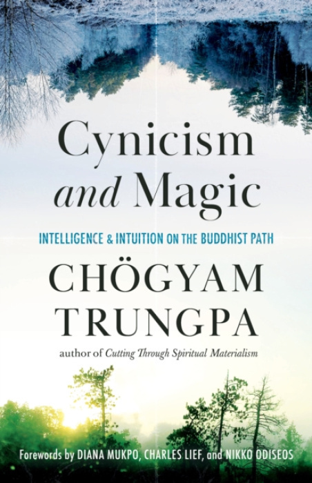 Cynicism and Magic, Intelligence and Intuition on the Buddhist Path Shambhala Publications Inc